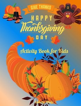 portada Give Thanks Happy Thanksgiving Day: This Superfun Thanksgiving Day Activity Book Will Keep Your Kids Ages 4-8 Busy During the Party: Cute Themed Color
