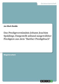 portada Das Predigtverständnis Johann Joachim Spaldings. Dargestellt anhand ausgewählter Predigten aus dem "Barther Predigtbuch" (en Alemán)