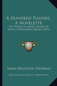 portada a hundred pounds, a novelette: to which is added, bailed up with a whitewash brush (1876) (in English)