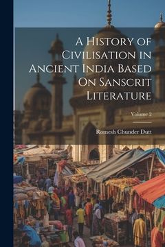 portada A History of Civilisation in Ancient India Based On Sanscrit Literature; Volume 2