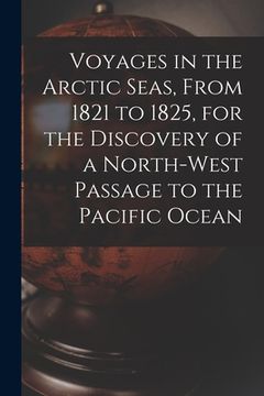 portada Voyages in the Arctic Seas, From 1821 to 1825, for the Discovery of a North-west Passage to the Pacific Ocean [microform] (en Inglés)
