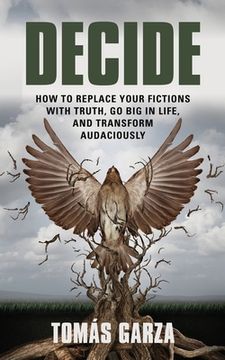 portada Decide: How to Replace Your Fictions with Truth, Go Big in Life, and Transform Audaciously (en Inglés)