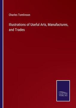 portada Illustrations of Useful Arts, Manufactures, and Trades (in English)