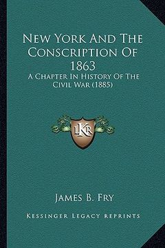 portada new york and the conscription of 1863: a chapter in history of the civil war (1885) a chapter in history of the civil war (1885)