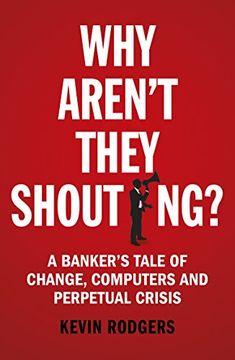 portada Why Aren't They Shouting?: A Banker’s Tale of Change, Computers and Perpetual Crisis