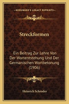 portada Streckformen: Ein Beitrag Zur Lehre Von Der Wortentstehung Und Der Germanischen Wortbetonung (1906) (en Alemán)