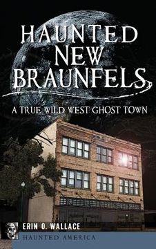 portada Haunted New Braunfels: A True Wild West Ghost Town (in English)