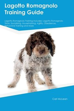 portada Lagotto Romagnolo Training Guide Lagotto Romagnolo Training Includes: Lagotto Romagnolo Tricks, Socializing, Housetraining, Agility, Obedience, Behavi (en Inglés)