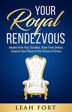 portada Your Royal Rendezvous: Awake From Your Slumber, Arise From Defeat, Acquire Your Place at the Throne of Grace (en Inglés)