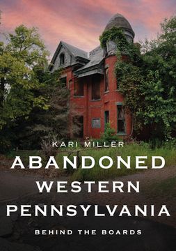 portada Abandoned Western Pennsylvania: Behind the Boards (en Inglés)