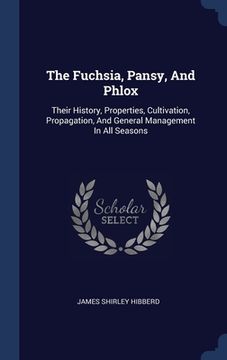 portada The Fuchsia, Pansy, And Phlox: Their History, Properties, Cultivation, Propagation, And General Management In All Seasons