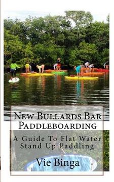 portada New Bullards Bar Paddleboarding: A Guide To Flat Water Stand Up Paddling (en Inglés)