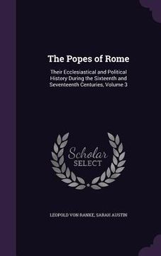 portada The Popes of Rome: Their Ecclesiastical and Political History During the Sixteenth and Seventeenth Centuries, Volume 3 (en Inglés)