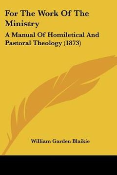 portada for the work of the ministry: a manual of homiletical and pastoral theology (1873) (en Inglés)