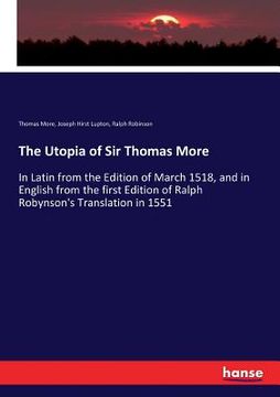 portada The Utopia of Sir Thomas More: In Latin from the Edition of March 1518, and in English from the first Edition of Ralph Robynson's Translation in 1551