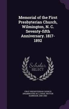 portada Memorial of the First Presbyterian Church, Wilmington, N. C. Seventy-fifth Anniversary. 1817-1892