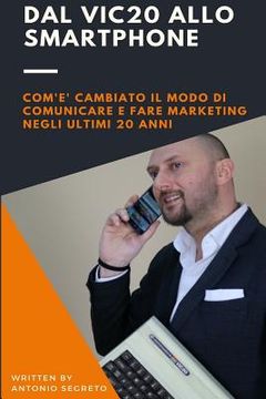 portada Dal Vic20 Allo Smartphone: Com'è Cambiato Il Modo Di Comunicare E Fare Marketing Negli Utlimi 20 Anni (en Italiano)