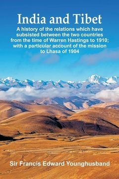 portada India and Tibet: A history of the relations which have subsisted between the two countries from the time of Warren Hastings to 1910; wi 