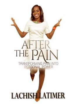 portada After the Pain: Transforming Pain into Personal Power (en Inglés)