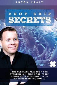 portada Drop Ship Secrets: The Ultimate Playbook For Starting a Highly Profitable, Semi-Automated Store From Anywhere In The World (en Inglés)