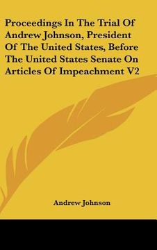 portada proceedings in the trial of andrew johnson, president of the united states, before the united states senate on articles of impeachment v2 (en Inglés)