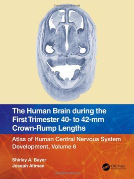 portada The Human Brain During the First Trimester 40- to 42-Mm Crown-Rump Lengths: Atlas of Human Central Nervous System Development, Volume 6 (Atlas of Human Central Nervous System Development, 6) 