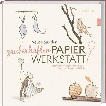 portada Neues aus der Zauberhaften Papier-Werkstatt: Noch Mehr Hauchschöne Bastel-Ideen aus Papier und Draht. (en Alemán)