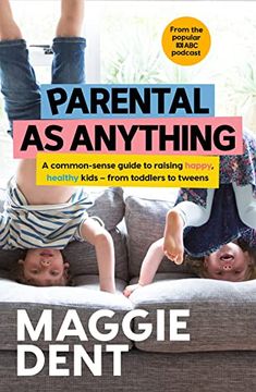 portada Parental as Anything: A Common-Sense Guide to Raising Happy Healthy Kids - From Toddlers to Tweens (en Inglés)