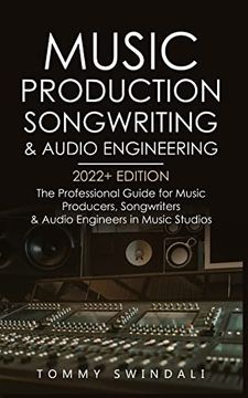 portada Music Production, Songwriting & Audio Engineering, 2022+ Edition: The Professional Guide for Music Producers, Songwriters & Audio Engineers in Music. Edm, Producing Music, Songwriting Book 1) 