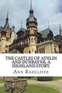 portada The castles of Athlin and Dunbayne: A Highland story. (en Inglés)