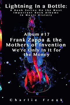 portada Lightning in a Bottle: A Book Series on the Most Important Rock Albums in Music History Album #17 Frank Zappa & the Mothers of Invention We're Only in it for the Money (en Inglés)