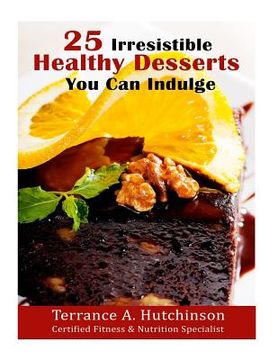 portada 25 Irresistible Healthy Desserts Recipes You Can Indulge (en Inglés)
