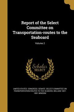 portada Report of the Select Committee on Transportation-routes to the Seaboard; Volume 2