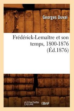 portada Frédérick-Lemaître Et Son Temps, 1800-1876 (Éd.1876) (en Francés)