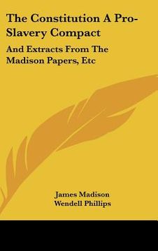 portada the constitution a pro-slavery compact: and extracts from the madison papers, etc (en Inglés)
