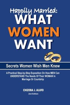 portada Happily Married: What Women Want: Secrets About Women Your Woman Wish You Know (en Inglés)