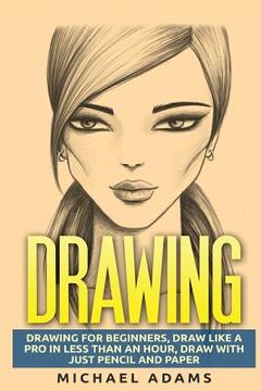 portada Drawing: Drawing for Beginners- Drawing Like a Pro in Less than an Hour with just Pencil and Paper (in English)