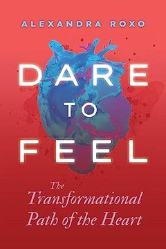 portada Dare to Feel: The Transformational Path of the Heart (in English)