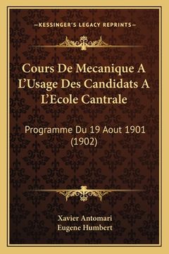 portada Cours De Mecanique A L'Usage Des Candidats A L'Ecole Cantrale: Programme Du 19 Aout 1901 (1902) (en Francés)