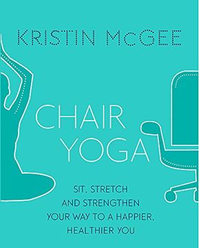 portada Chair Yoga: Sit, Stretch, and Strengthen Your Way to a Happier, Healthier You