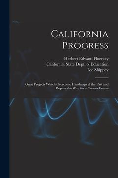 portada California Progress: Great Projects Which Overcome Handicaps of the Past and Prepare the Way for a Greater Future (en Inglés)