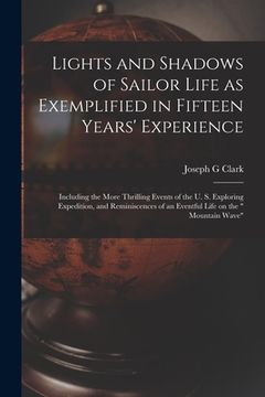 portada Lights and Shadows of Sailor Life as Exemplified in Fifteen Years' Experience [microform]: Including the More Thrilling Events of the U. S. Exploring (en Inglés)