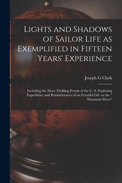 portada Lights and Shadows of Sailor Life as Exemplified in Fifteen Years' Experience [microform]: Including the More Thrilling Events of the U. S. Exploring