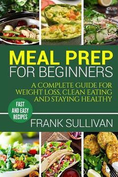 portada Meal Prep Cookbook For Beginners: A complete guide to weight loss, clean nutrition and healthy eating, a cooking guide for beginners, easy cooking rec (en Inglés)