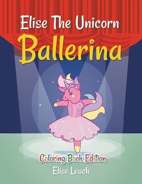 portada Elise The Unicorn Ballerina: Coloring Book Edition (in English)