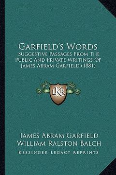 portada garfield's words: suggestive passages from the public and private writings of james abram garfield (1881) (in English)