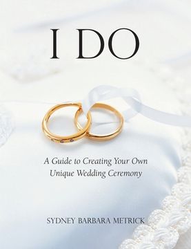 portada I Do: A Guide to Creating Your Own Unique Wedding Ceremony (en Inglés)