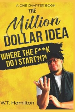 portada The Million Dollar Idea: Where the F**k Do I Start!?!?! (en Inglés)