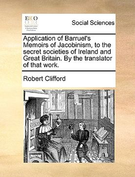 portada application of barruel's memoirs of jacobinism, to the secret societies of ireland and great britain. by the translator of that work. (en Inglés)