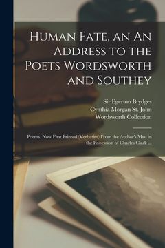 portada Human Fate, an An Address to the Poets Wordsworth and Southey: Poems. Now First Printed (verbatim) From the Author's Mss. in the Possession of Charles (in English)